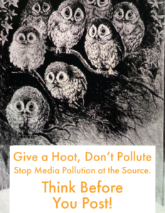 Give a hoot Don't pollute, - a 'borrowed' take on an anti-pollution campaign popular in the 80s. This has an illustration of owls and says Give A Hoot, Don't Pollute, stop media pollution at the source - think before you post. 